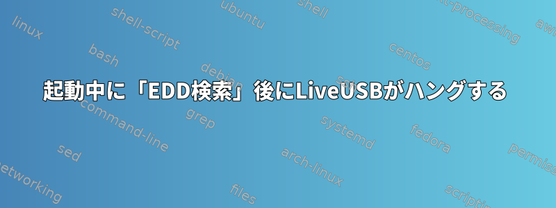 起動中に「EDD検索」後にLiveUSBがハングする