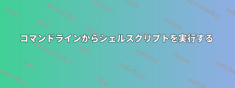 コマンドラインからシェルスクリプトを実行する