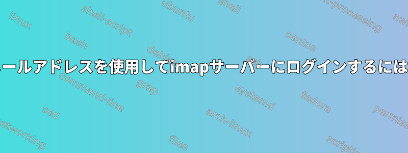 Unixユーザーは、電子メールアドレスを使用してimapサーバーにログインするにはどうすればよいですか？