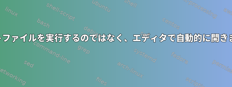 テキストファイルを実行するのではなく、エディタで自動的に開きますか？