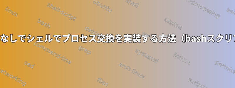 プロセス交換なしでシェルでプロセス交換を実装する方法（bashスクリプトを使用）