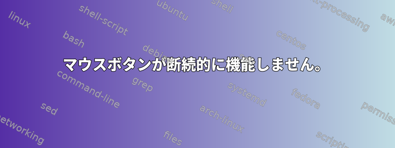 マウスボタンが断続的に機能しません。