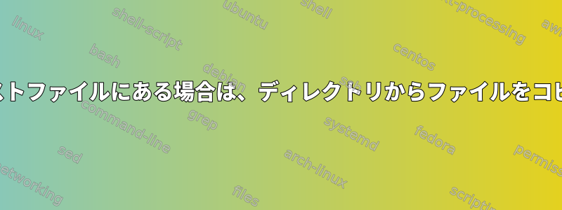 名前がテキストファイルにある場合は、ディレクトリからファイルをコピーします。