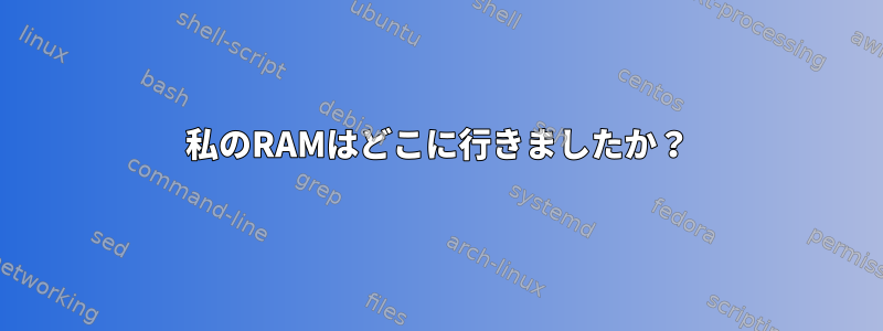 私のRAMはどこに行きましたか？