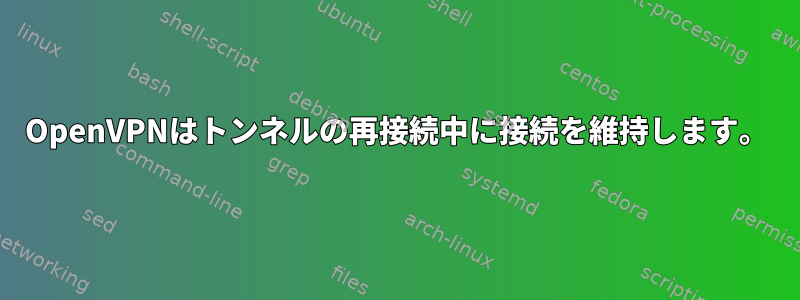 OpenVPNはトンネルの再接続中に接続を維持します。