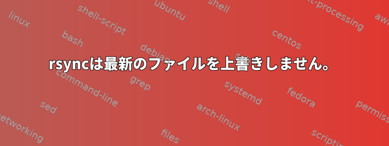 rsyncは最新のファイルを上書きしません。