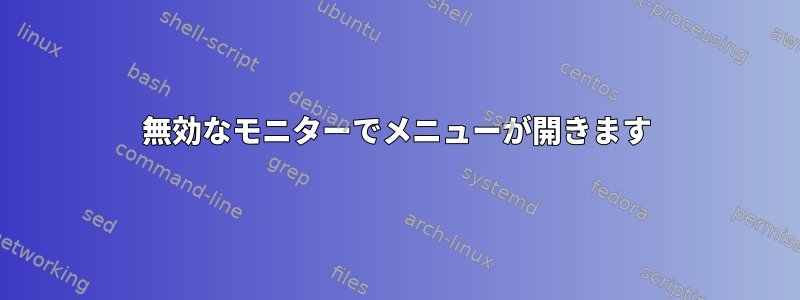 無効なモニターでメニューが開きます