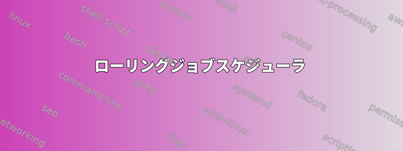 ローリングジョブスケジューラ