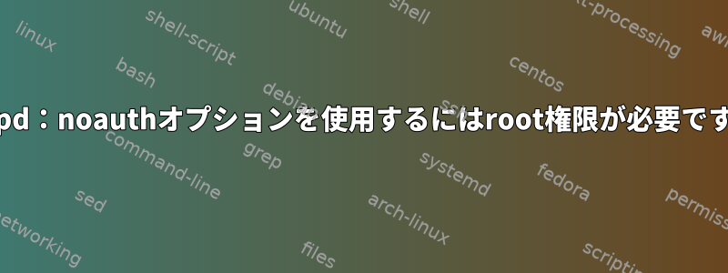 pppd：noauthオプションを使用するにはroot権限が必要です。