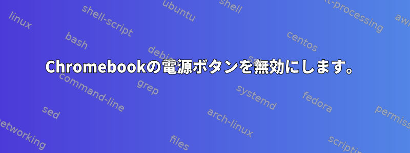 Chromebookの電源ボタンを無効にします。