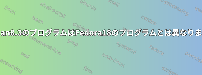 Debian8.3のプログラムはFedora18のプログラムとは異なります。