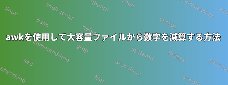 awkを使用して大容量ファイルから数字を減算する方法