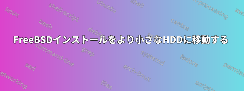 FreeBSDインストールをより小さなHDDに移動する