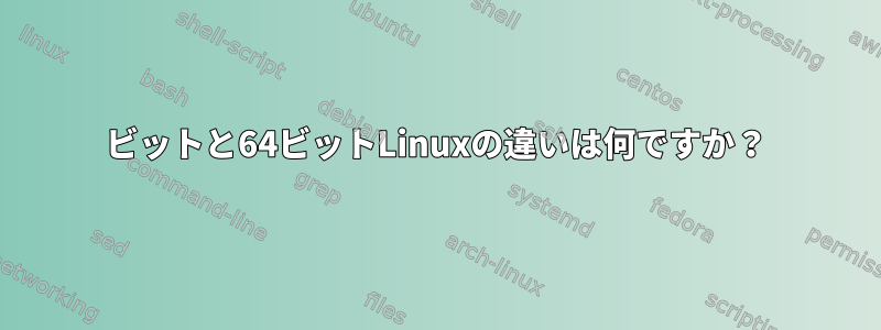 32ビットと64ビットLinuxの違いは何ですか？