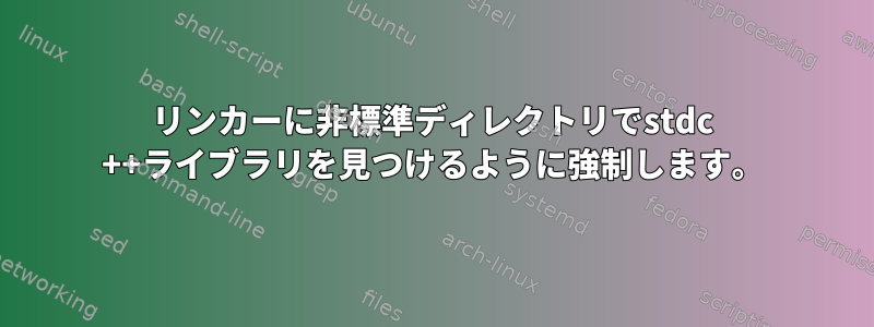 リンカーに非標準ディレクトリでstdc ++ライブラリを見つけるように強制します。