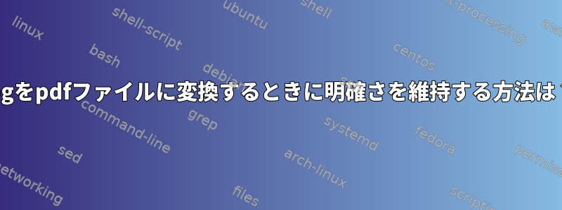 jpgをpdfファイルに変換するときに明確さを維持する方法は？