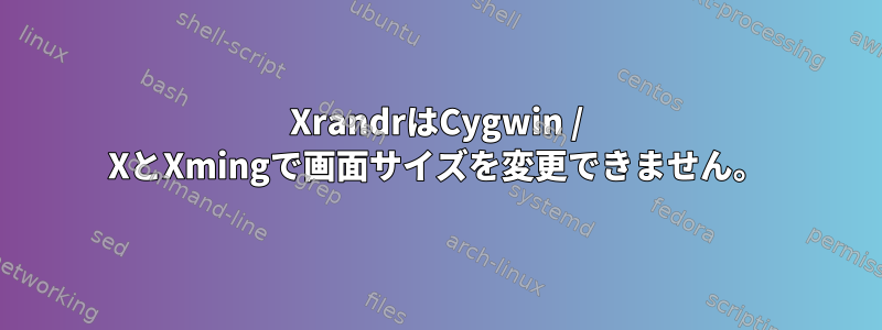 XrandrはCygwin / XとXmingで画面サイズを変更できません。