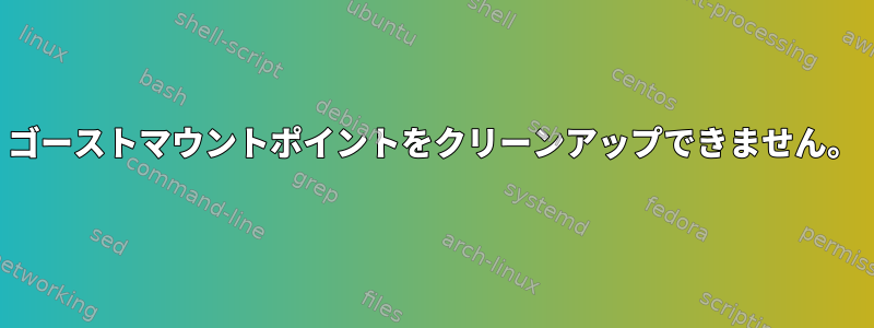 ゴーストマウントポイントをクリーンアップできません。