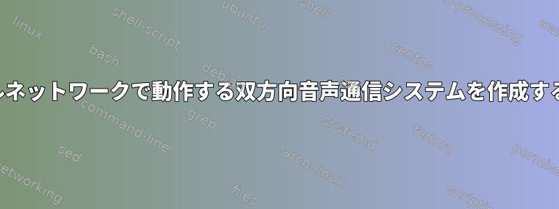 ローカルネットワークで動作する双方向音声通信システムを作成するには？