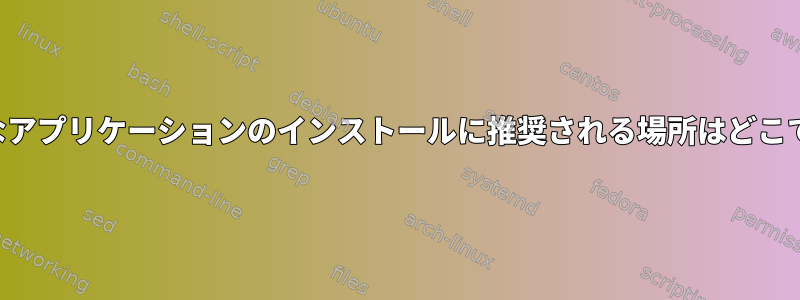 不適切なアプリケーションのインストールに推奨される場所はどこですか？