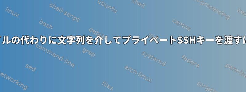 ファイルの代わりに文字列を介してプライベートSSHキーを渡すには？