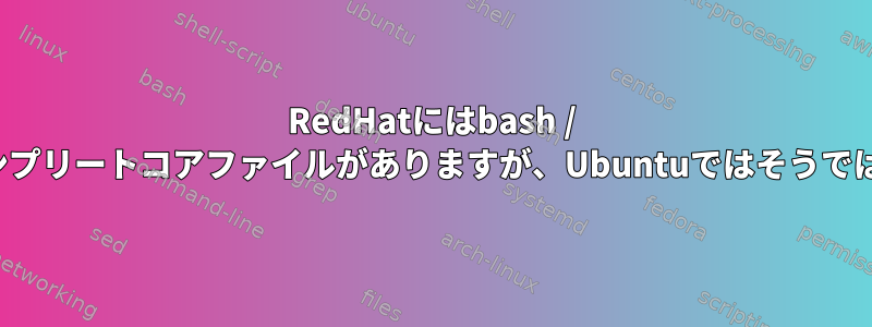 RedHatにはbash / gdbオートコンプリートコアファイルがありますが、Ubuntuではそうではありません。