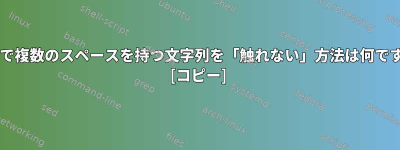 Bashで複数のスペースを持つ文字列を「触れない」方法は何ですか？ [コピー]