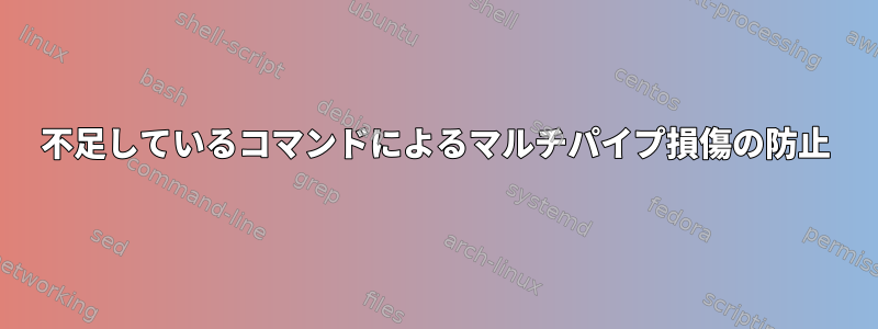 不足しているコマンドによるマルチパイプ損傷の防止