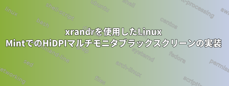 xrandrを使用したLinux MintでのHiDPIマルチモニタブラックスクリーンの実装