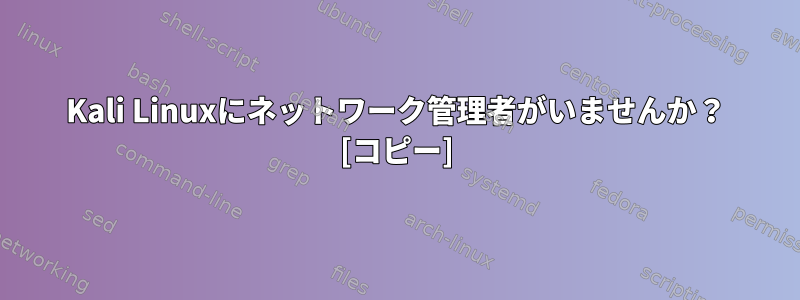 Kali Linuxにネットワーク管理者がいませんか？ [コピー]