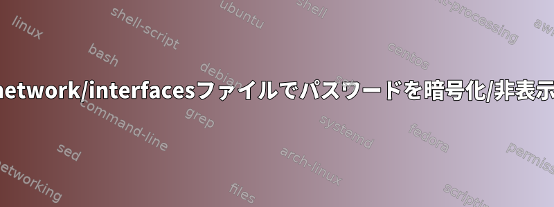 Debianの/etc/network/interfacesファイルでパスワードを暗号化/非表示にする方法は？