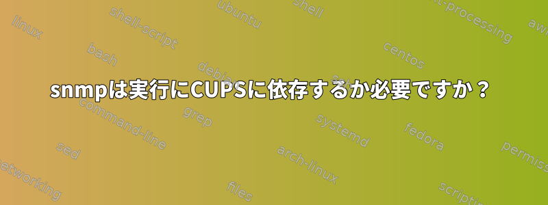 snmpは実行にCUPSに依存するか必要ですか？