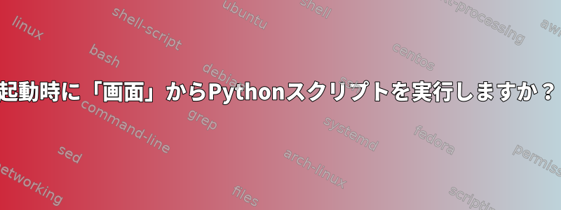 起動時に「画面」からPythonスクリプトを実行しますか？