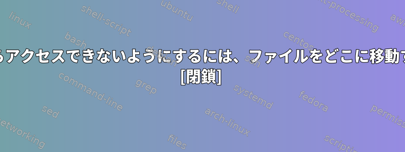 自分のWebサーバーからアクセスできないようにするには、ファイルをどこに移動する必要がありますか？ [閉鎖]