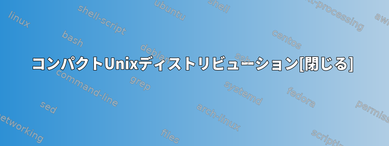 コンパクトUnixディストリビューション[閉じる]