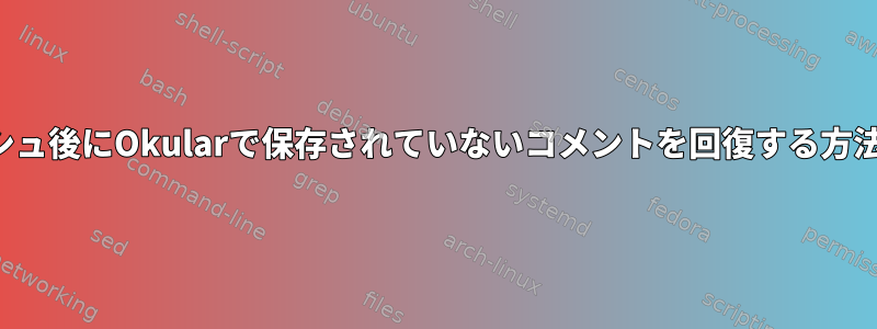 システムクラッシュ後にOkularで保存されていないコメントを回復する方法はありますか？