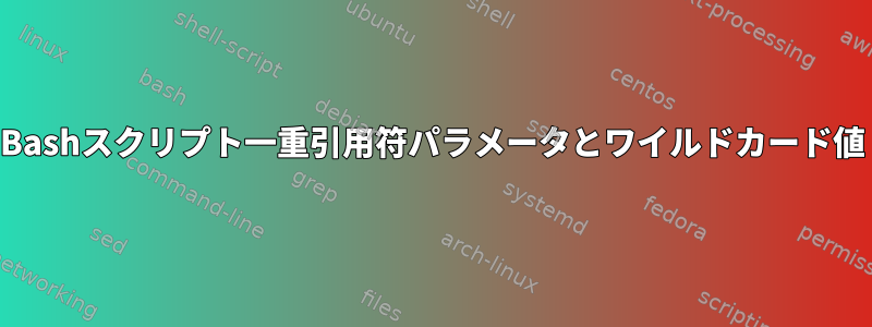 Bashスクリプト一重引用符パラメータとワイルドカード値