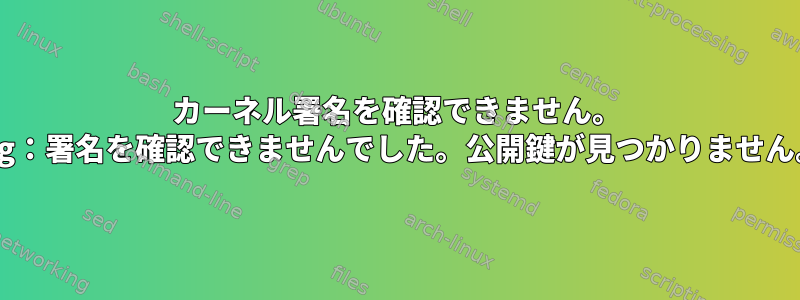 カーネル署名を確認できません。 "gpg：署名を確認できませんでした。公開鍵が見つかりません。"