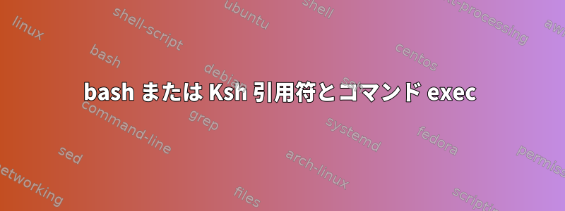 bash または Ksh 引用符とコマンド exec