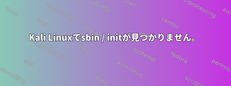 Kali Linuxでsbin / initが見つかりません。