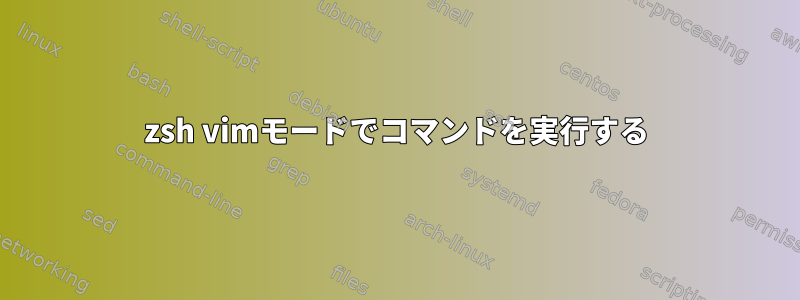 zsh vimモードでコマンドを実行する