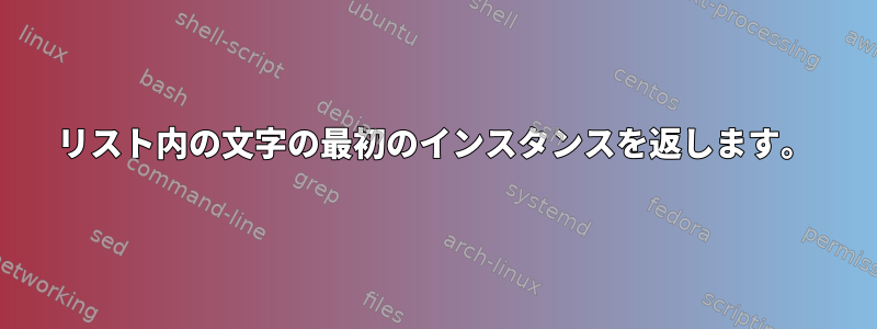 リスト内の文字の最初のインスタンスを返します。