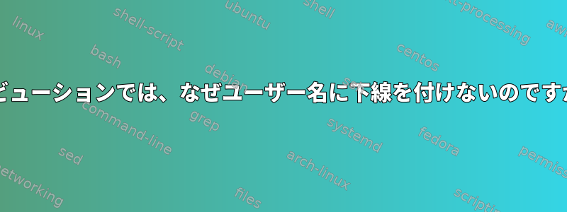 一部のディストリビューションでは、なぜユーザー名に下線を付けないのですか（例：Debian）