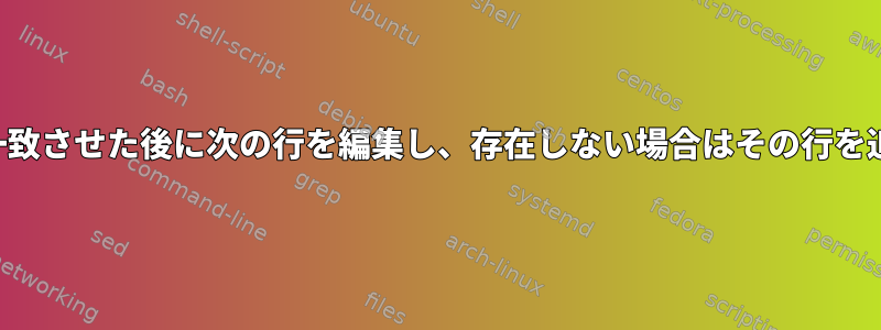 パターンを一致させた後に次の行を編集し、存在しない場合はその行を追加する方法