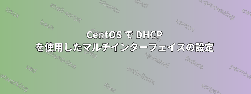 CentOS で DHCP を使用したマルチインターフェイスの設定