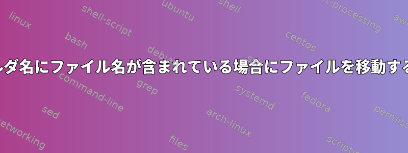 フォルダ名にファイル名が含まれている場合にファイルを移動する方法