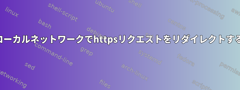 ローカルネットワークでhttpsリクエストをリダイレクトする