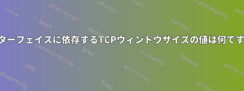 インターフェイスに依存するTCPウィンドウサイズの値は何ですか？