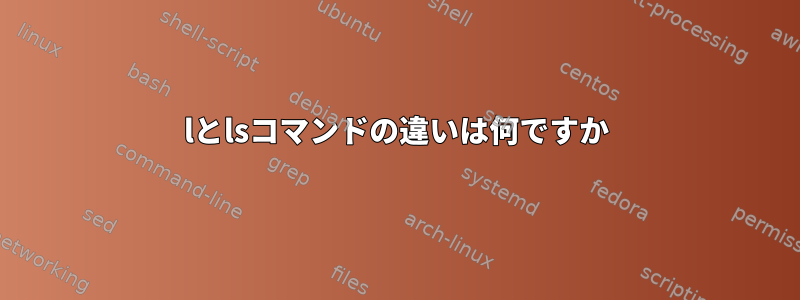 lとlsコマンドの違いは何ですか