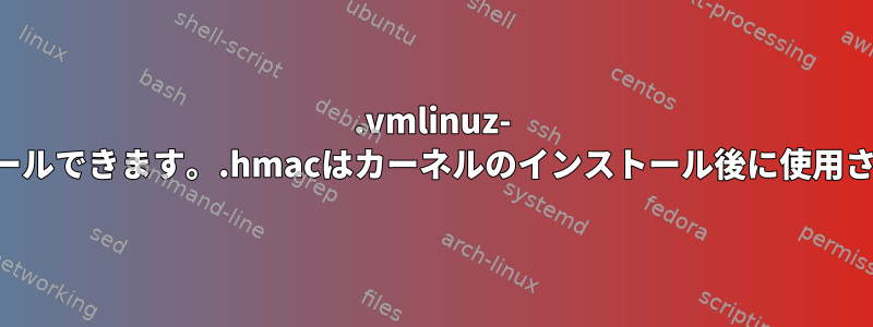 .vmlinuz- をインストールできます。.hmacはカーネルのインストール後に使用されますか？